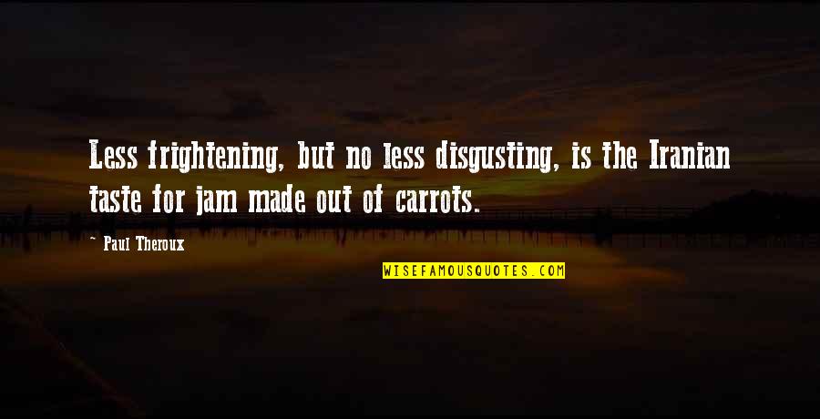 The Jam Quotes By Paul Theroux: Less frightening, but no less disgusting, is the