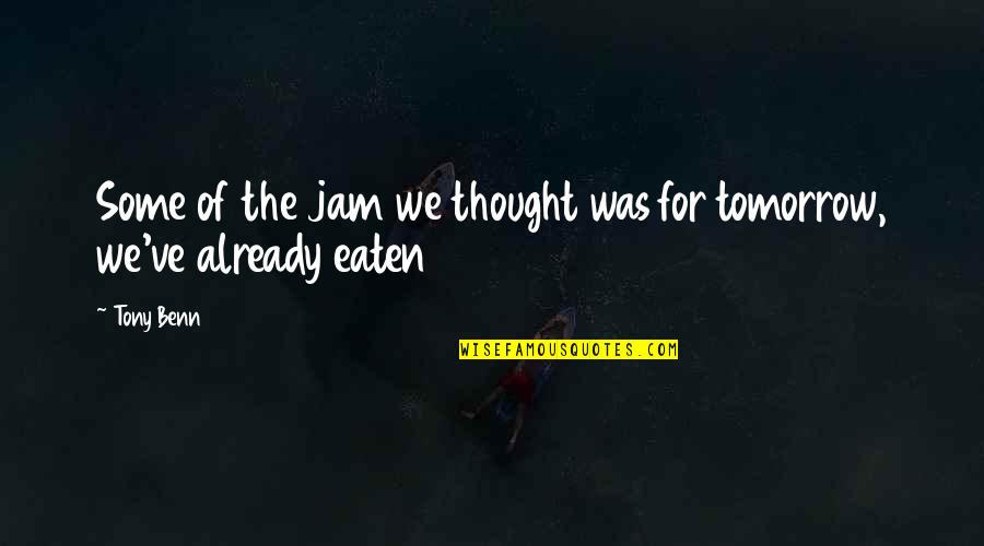 The Jam Quotes By Tony Benn: Some of the jam we thought was for