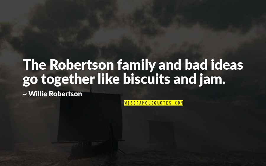 The Jam Quotes By Willie Robertson: The Robertson family and bad ideas go together