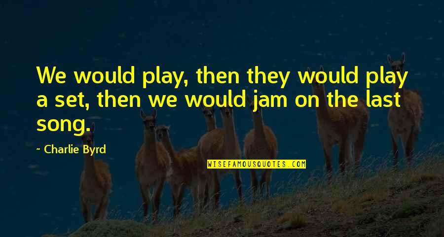 The Jam Song Quotes By Charlie Byrd: We would play, then they would play a
