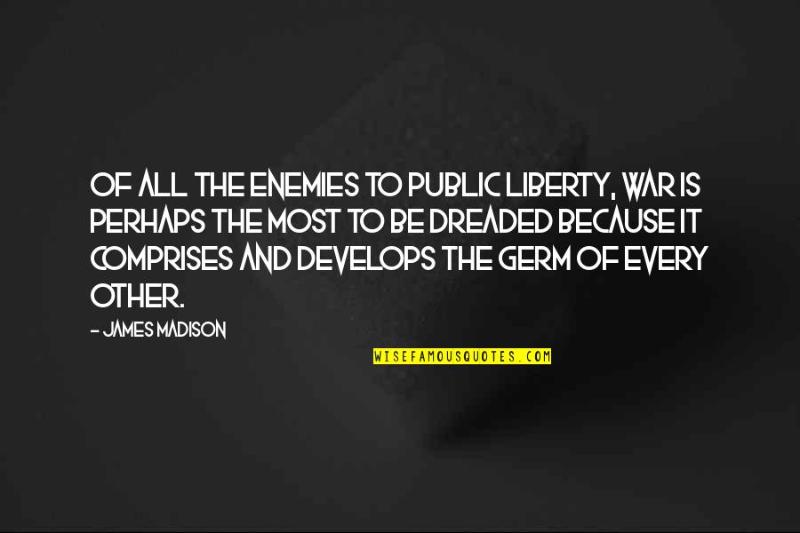 The James Madison Quotes By James Madison: Of all the enemies to public liberty, war