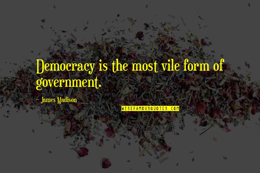 The James Madison Quotes By James Madison: Democracy is the most vile form of government.