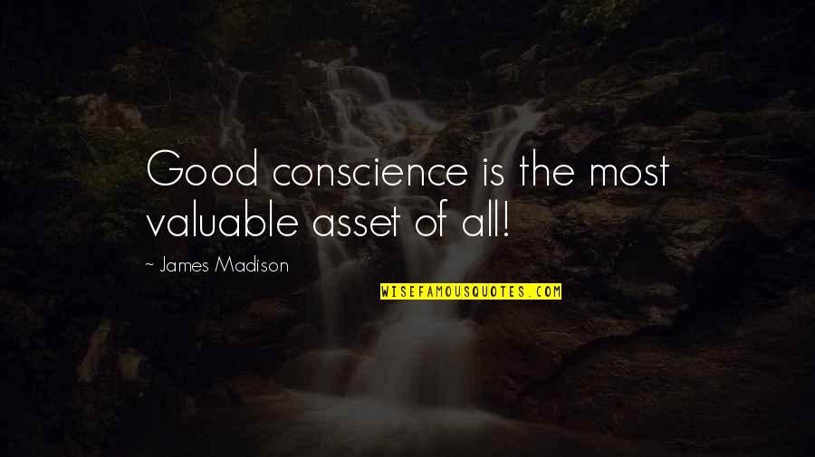 The James Madison Quotes By James Madison: Good conscience is the most valuable asset of