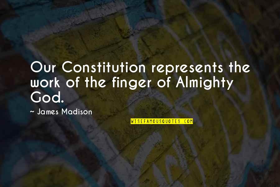 The James Madison Quotes By James Madison: Our Constitution represents the work of the finger