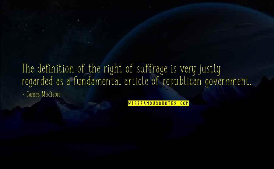 The James Madison Quotes By James Madison: The definition of the right of suffrage is