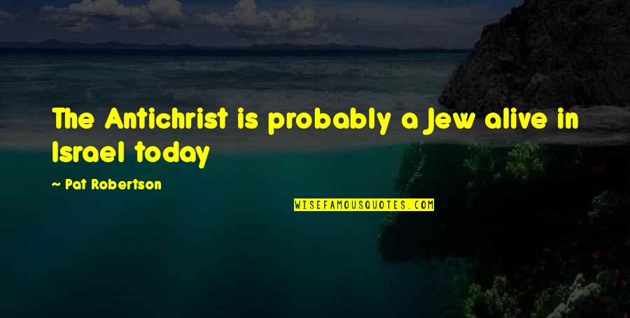 The Janjaweed Quotes By Pat Robertson: The Antichrist is probably a Jew alive in