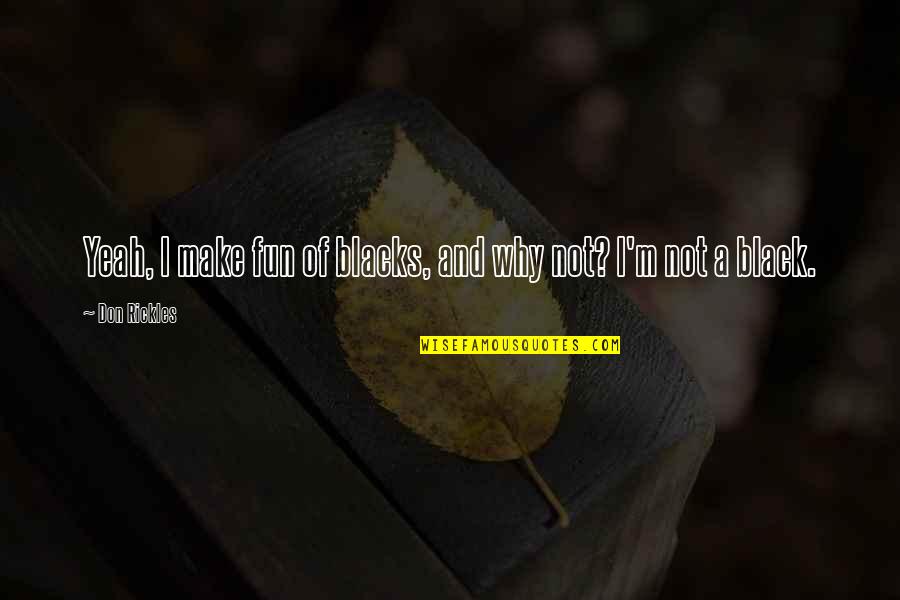 The Jasmine Flower Quotes By Don Rickles: Yeah, I make fun of blacks, and why