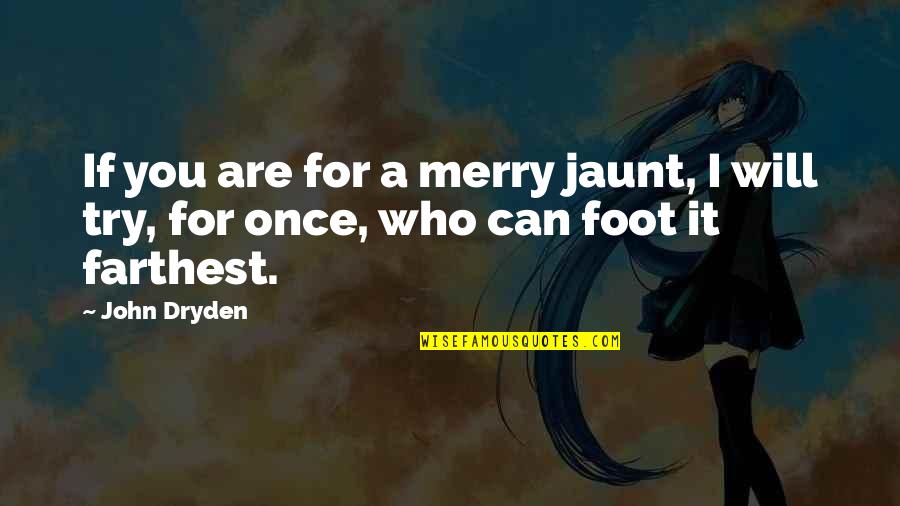 The Jaunt Quotes By John Dryden: If you are for a merry jaunt, I
