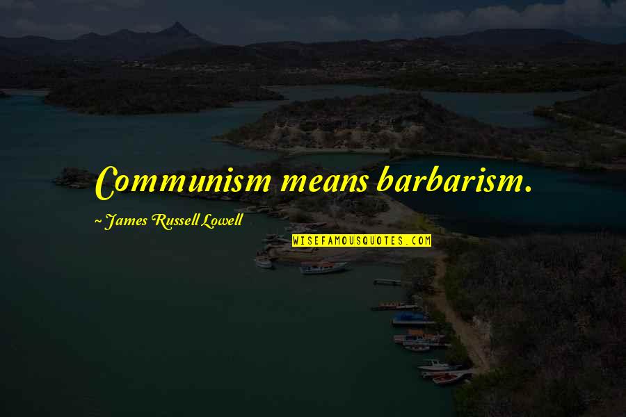 The Jealous Ex Girlfriend Quotes By James Russell Lowell: Communism means barbarism. The Jealous Ex Girlfriend Quotes By James Russell Lowell: Communism means barbarism.