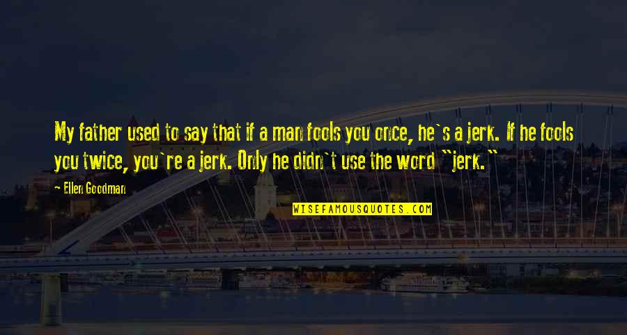 The Jerk Quotes By Ellen Goodman: My father used to say that if a