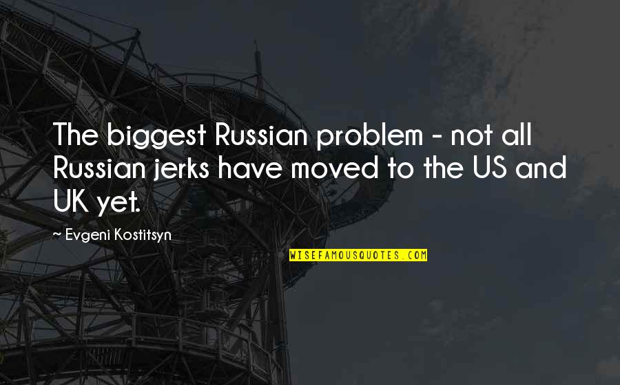 The Jerk Quotes By Evgeni Kostitsyn: The biggest Russian problem - not all Russian
