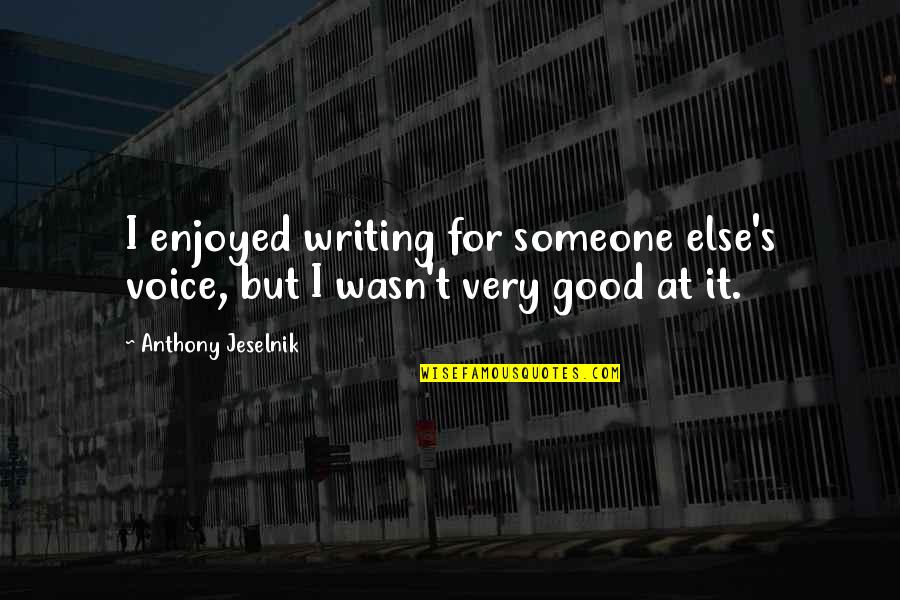 The Jerk Theory Quotes By Anthony Jeselnik: I enjoyed writing for someone else's voice, but