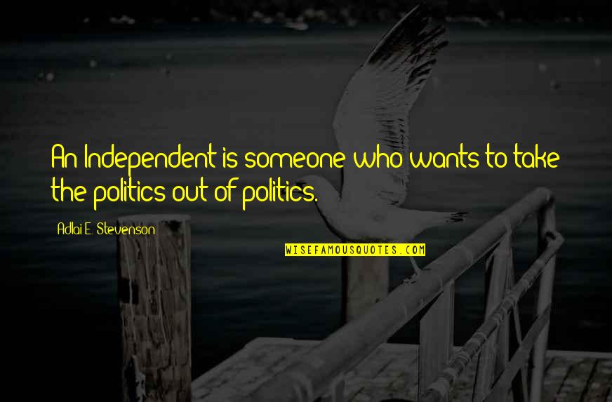 The Jerusalem Duality Quotes By Adlai E. Stevenson: An Independent is someone who wants to take The Jerusalem Duality Quotes By Adlai E. Stevenson: An Independent is someone who wants to take