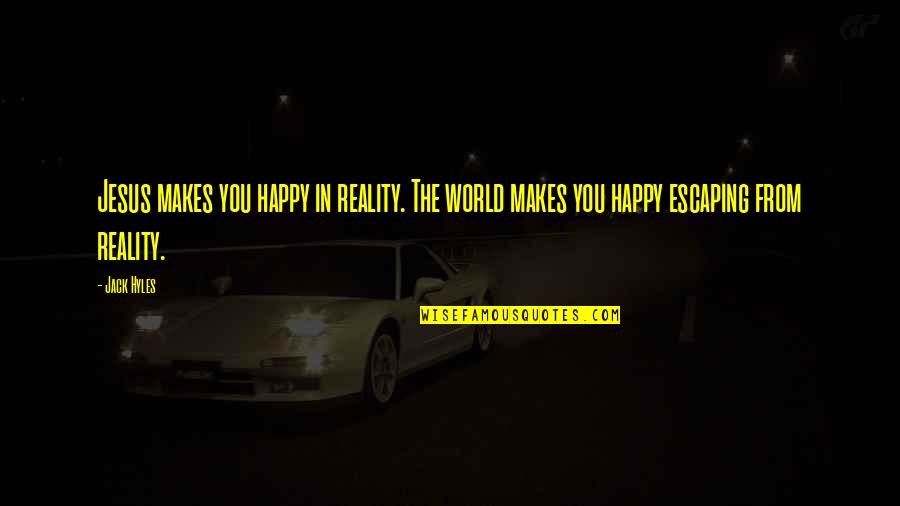 The Jesus Quotes By Jack Hyles: Jesus makes you happy in reality. The world