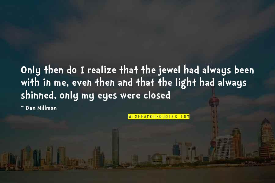 The Jewel Quotes By Dan Millman: Only then do I realize that the jewel