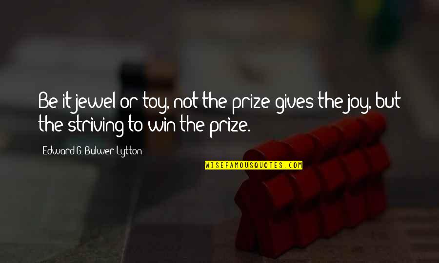 The Jewel Quotes By Edward G. Bulwer-Lytton: Be it jewel or toy, not the prize