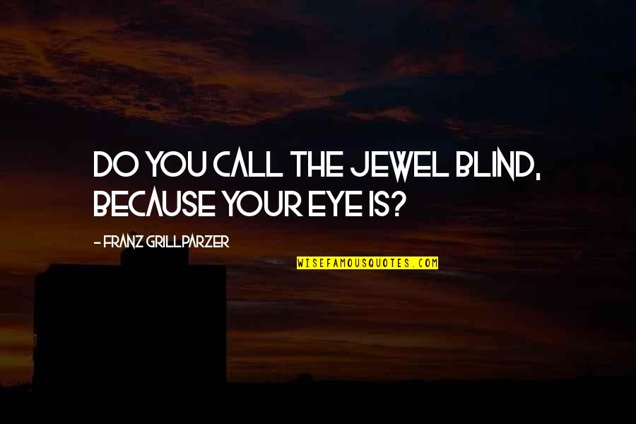 The Jewel Quotes By Franz Grillparzer: Do you call the jewel blind, because your