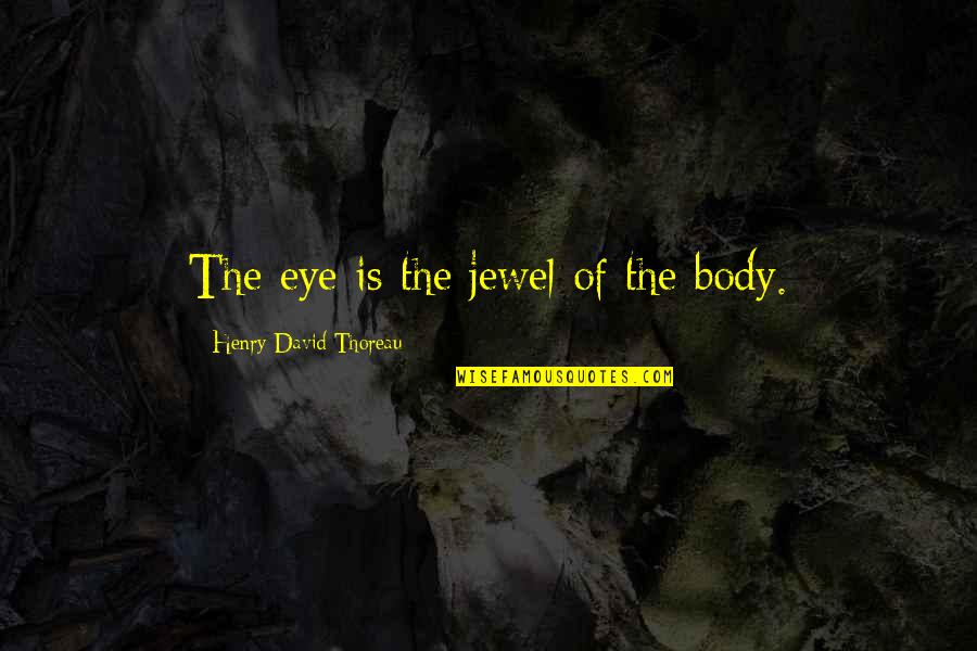 The Jewel Quotes By Henry David Thoreau: The eye is the jewel of the body.