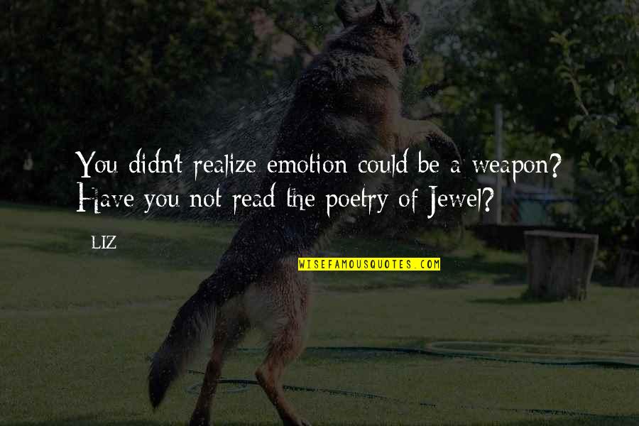 The Jewel Quotes By LIZ: You didn't realize emotion could be a weapon?