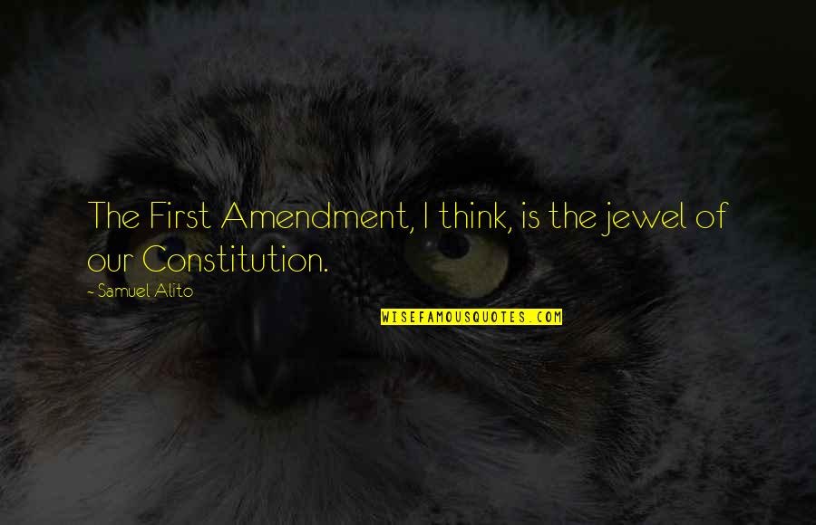 The Jewel Quotes By Samuel Alito: The First Amendment, I think, is the jewel