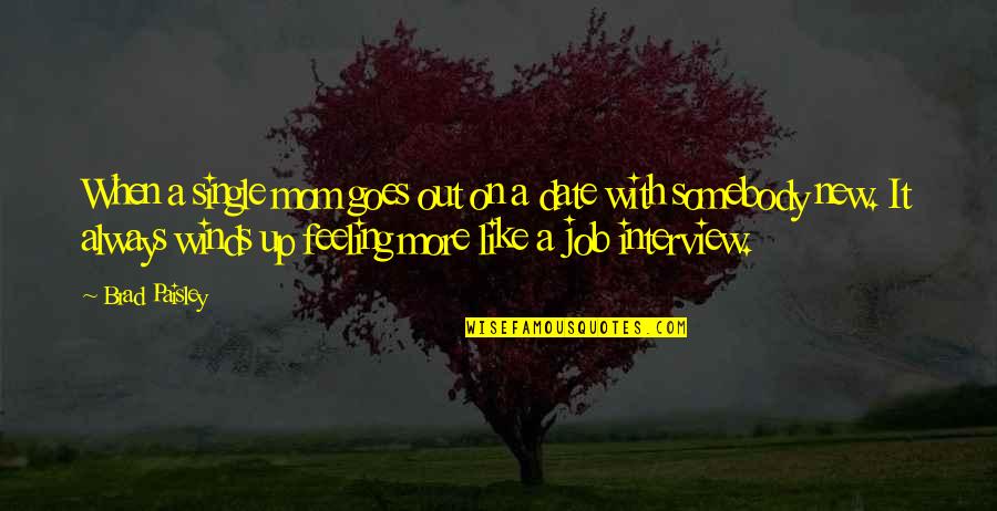 The Job Interview Quotes By Brad Paisley: When a single mom goes out on a The Job Interview Quotes By Brad Paisley: When a single mom goes out on a