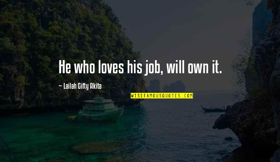 The Job Interview Quotes By Lailah Gifty Akita: He who loves his job, will own it.