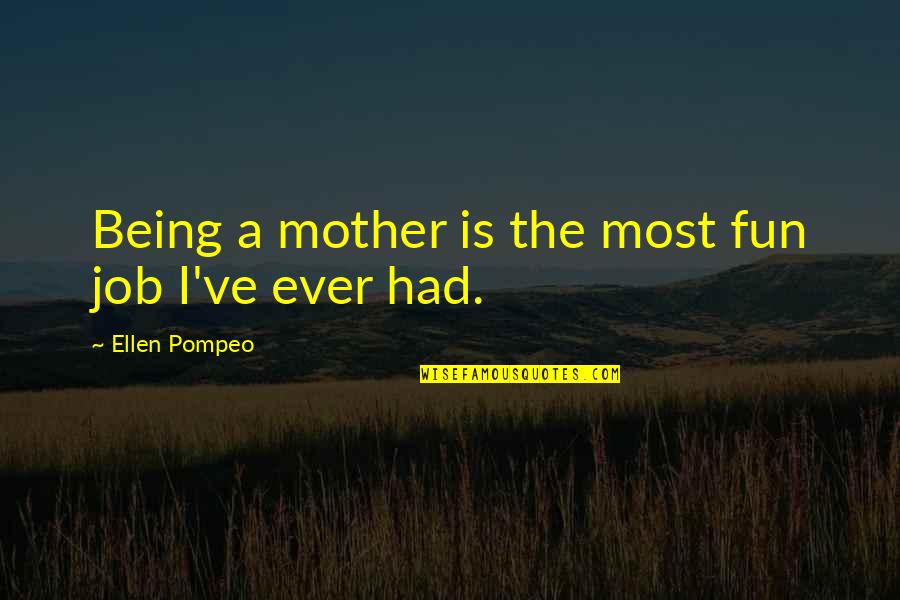 The Job Of Being A Mother Quotes By Ellen Pompeo: Being a mother is the most fun job