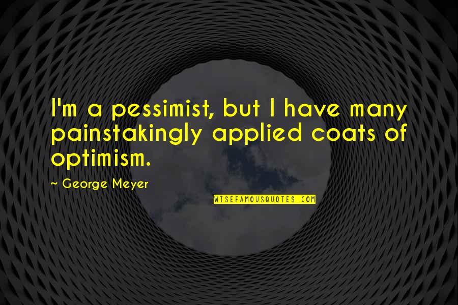 The Job Of Being A Mother Quotes By George Meyer: I'm a pessimist, but I have many painstakingly