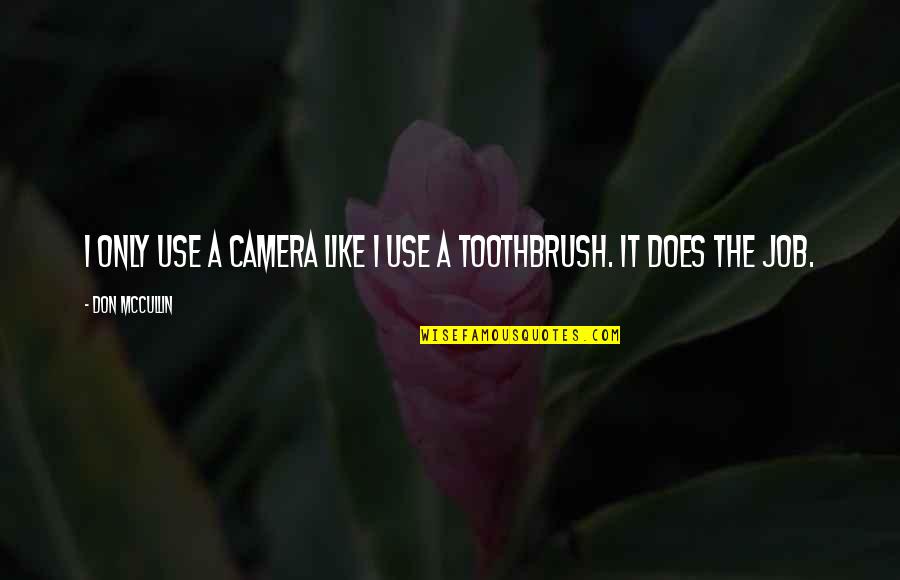 The Job Quotes By Don McCullin: I only use a camera like I use