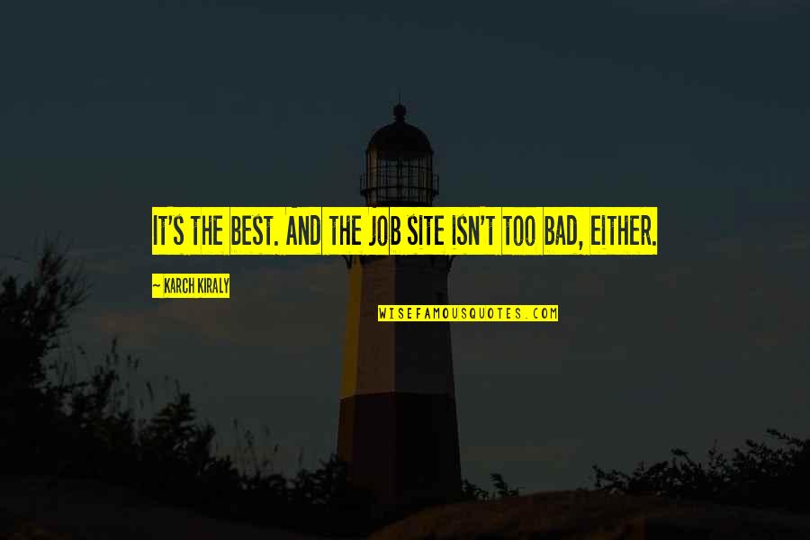 The Job Quotes By Karch Kiraly: It's the best. And the job site isn't The Job Quotes By Karch Kiraly: It's the best. And the job site isn't