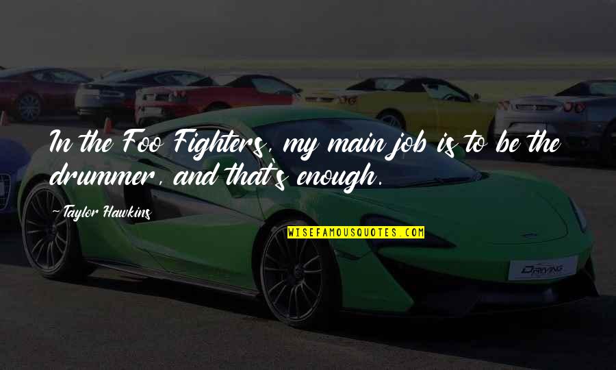 The Job Quotes By Taylor Hawkins: In the Foo Fighters, my main job is