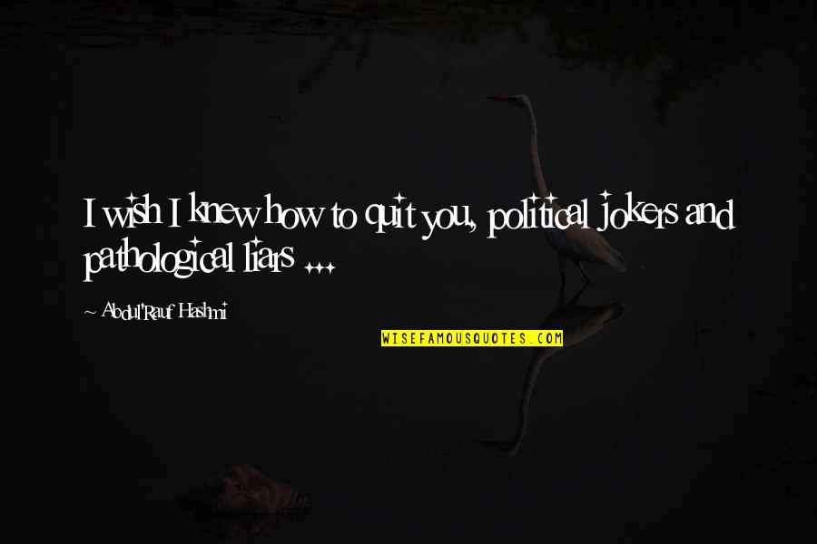 The Jokers Quotes By Abdul'Rauf Hashmi: I wish I knew how to quit you,
