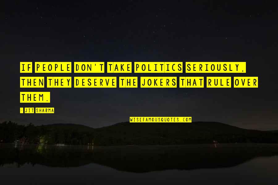 The Jokers Quotes By Jit Sharma: If people don't take politics seriously, then they