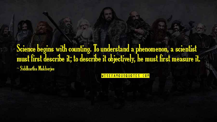 The Jokers Quotes By Siddhartha Mukherjee: Science begins with counting. To understand a phenomenon,