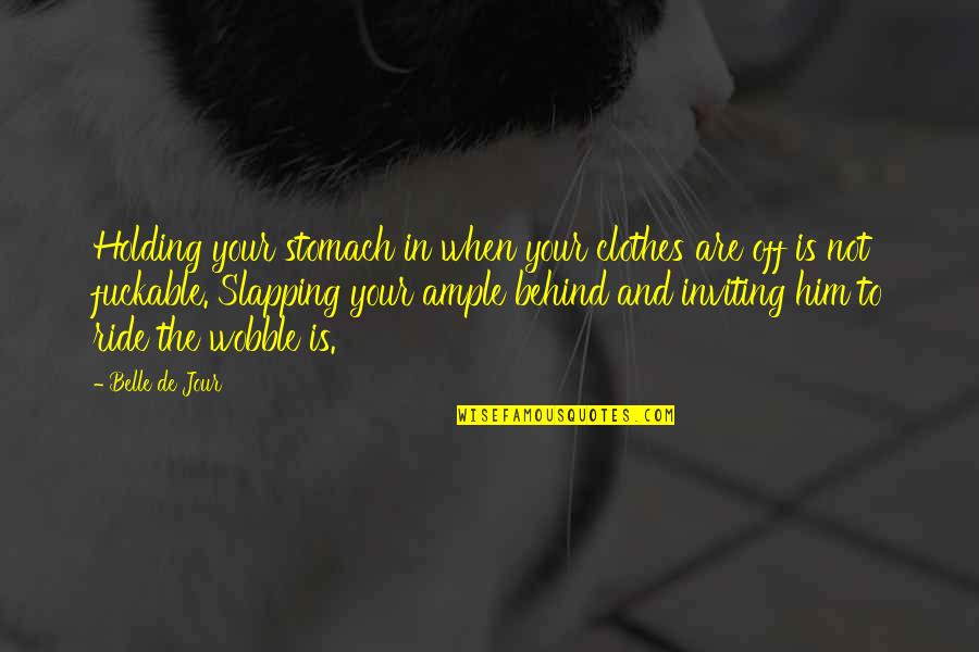 The Jour Quotes By Belle De Jour: Holding your stomach in when your clothes are