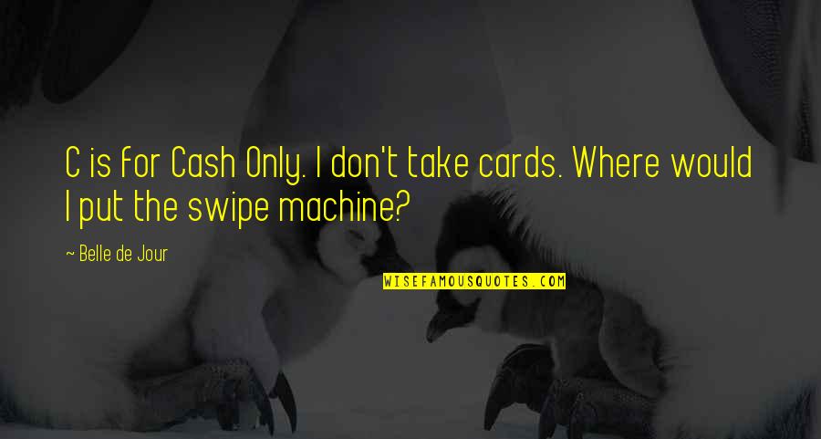 The Jour Quotes By Belle De Jour: C is for Cash Only. I don't take