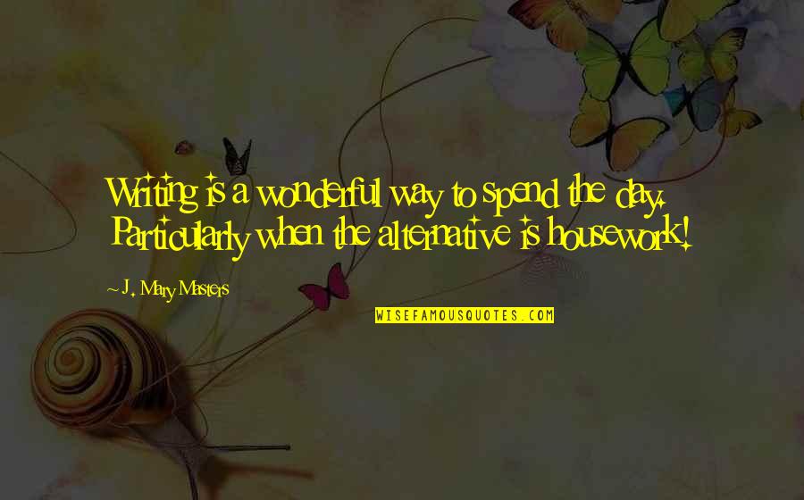 The Jour Quotes By J. Mary Masters: Writing is a wonderful way to spend the