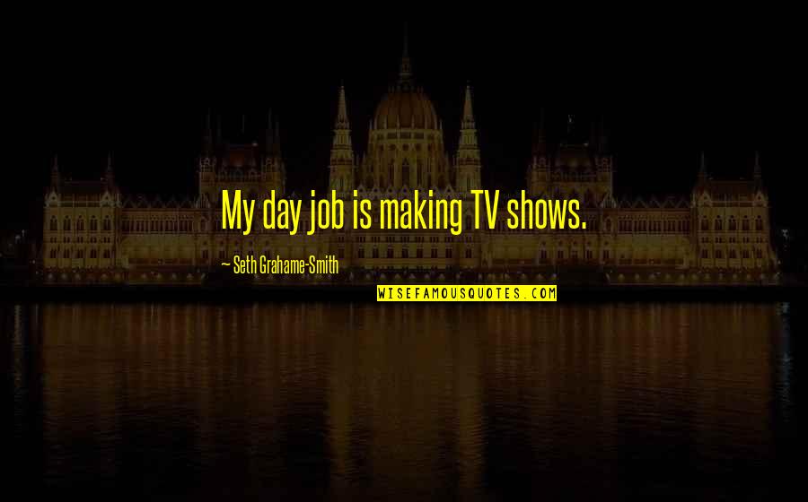 The Jour Quotes By Seth Grahame-Smith: My day job is making TV shows.