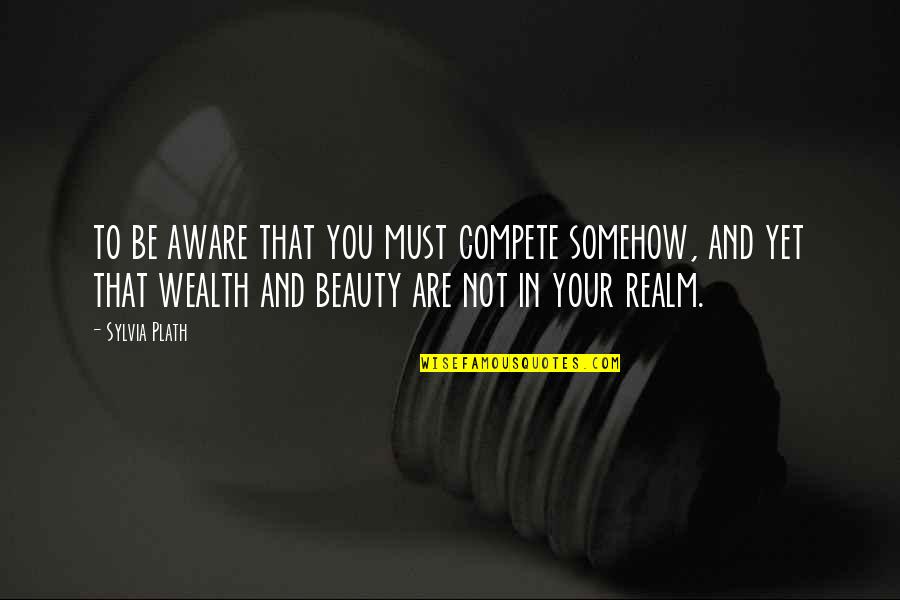 The Journals Of Sylvia Plath Quotes By Sylvia Plath: to be aware that you must compete somehow,