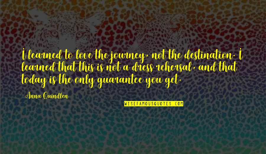 The Journey And Destination Quotes By Anna Quindlen: I learned to love the journey, not the