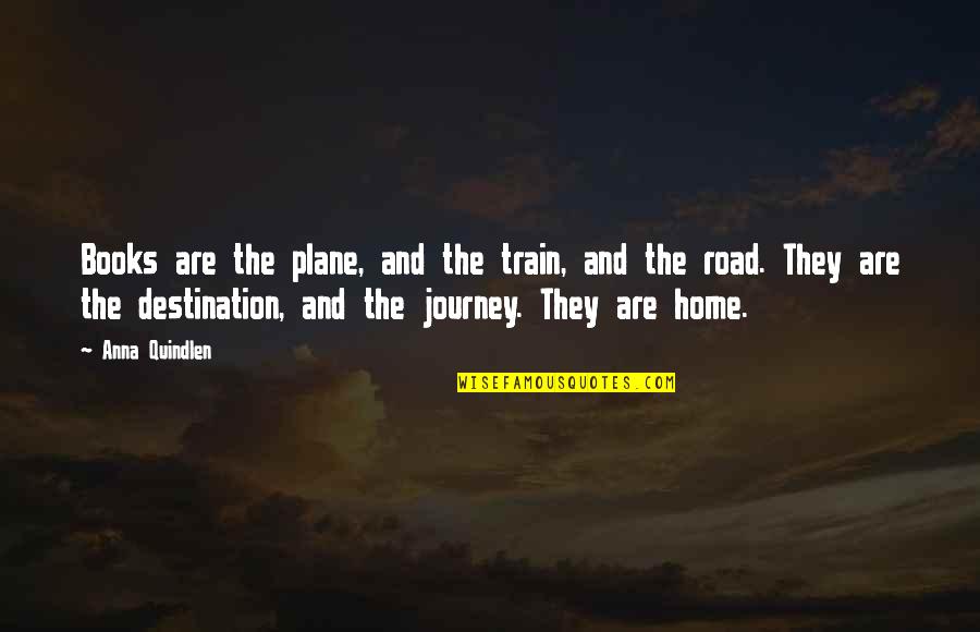 The Journey And Destination Quotes By Anna Quindlen: Books are the plane, and the train, and