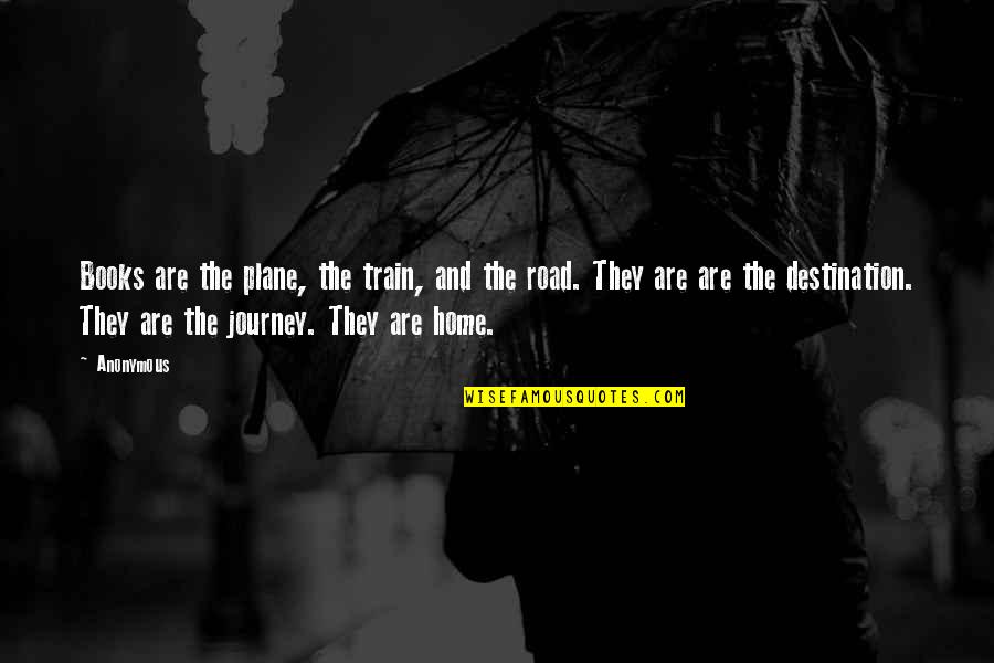 The Journey And Destination Quotes By Anonymous: Books are the plane, the train, and the