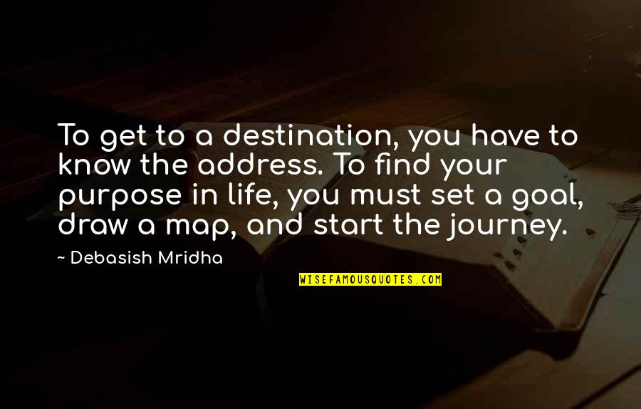 The Journey And Destination Quotes By Debasish Mridha: To get to a destination, you have to