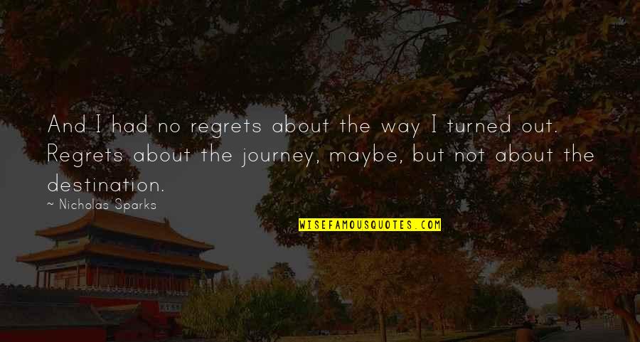 The Journey And Destination Quotes By Nicholas Sparks: And I had no regrets about the way