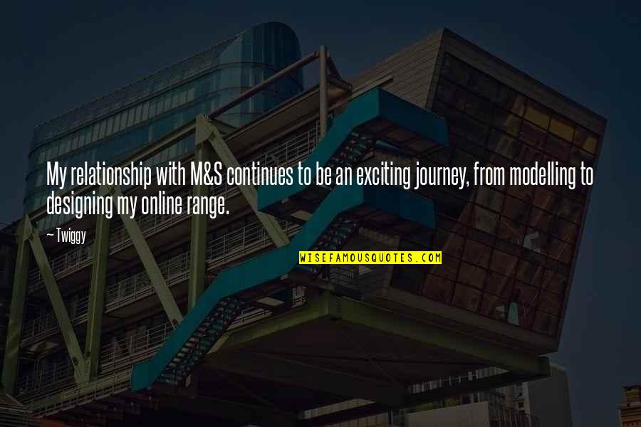 The Journey Continues Quotes By Twiggy: My relationship with M&S continues to be an