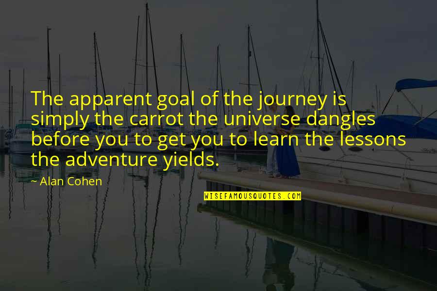 The Journey Is Quotes By Alan Cohen: The apparent goal of the journey is simply