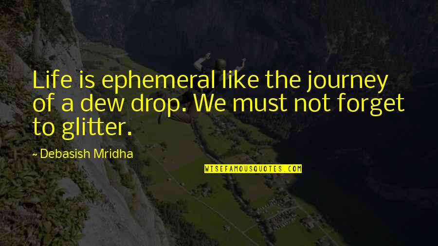 The Journey Is Quotes By Debasish Mridha: Life is ephemeral like the journey of a