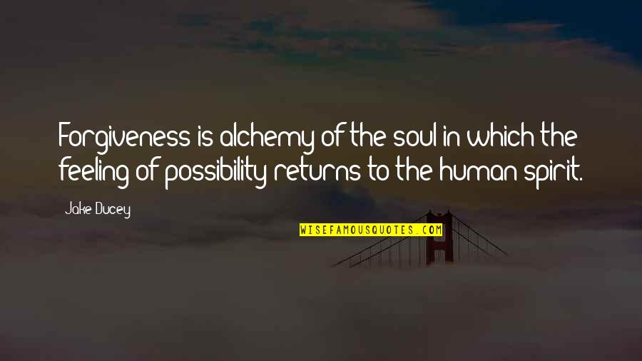 The Journey Is Quotes By Jake Ducey: Forgiveness is alchemy of the soul in which