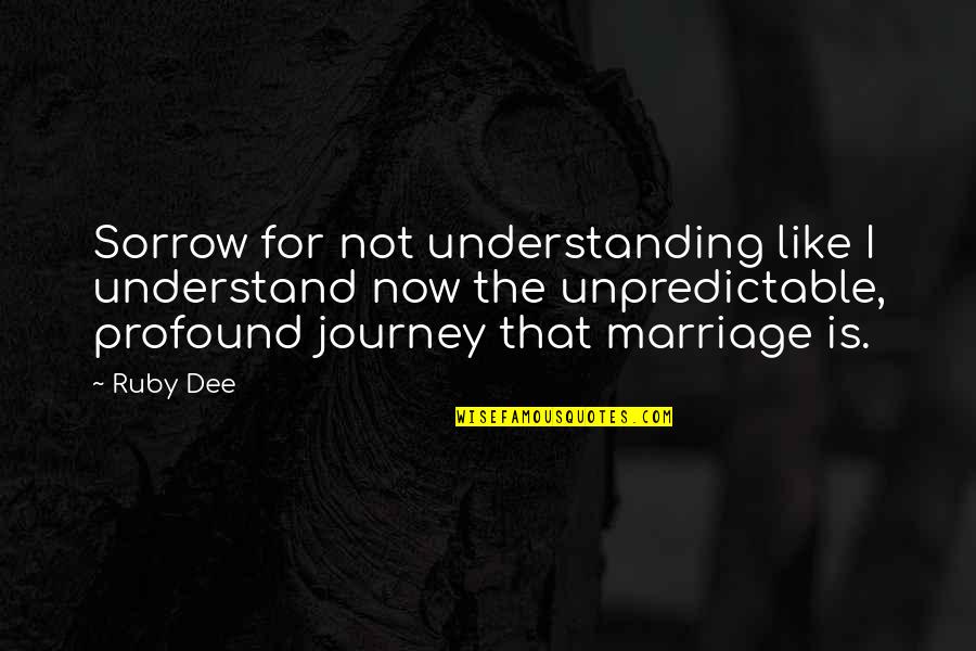 The Journey Is Quotes By Ruby Dee: Sorrow for not understanding like I understand now