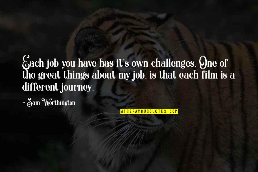 The Journey Is Quotes By Sam Worthington: Each job you have has it's own challenges.